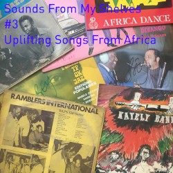 Sounds From My Shelves #3 - Uplifting Songs From Africa
