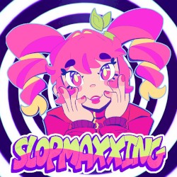 SLOPMAXXING