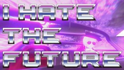 I HATE THE FUTURE