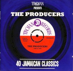 Trojan Presents: The Producers: 40 Jamaican Classics