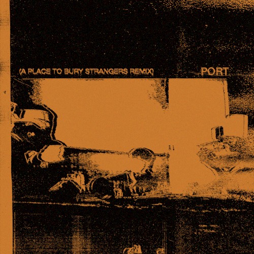 Port (A Place to Bury Strangers remix)
