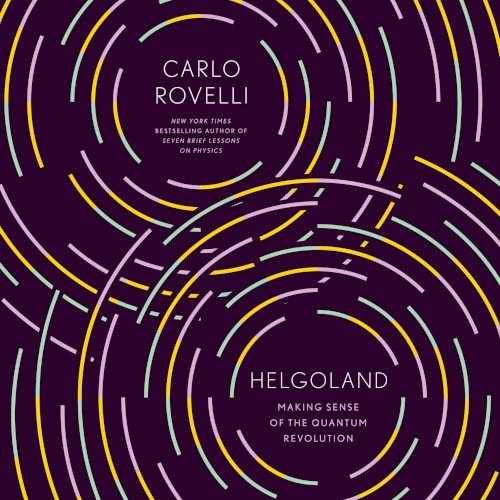 Helgoland: Making Sense of the Quantum Revolution