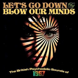 Let’s Go Down and Blow Our Minds: The British Psychedelic Sounds of 1967