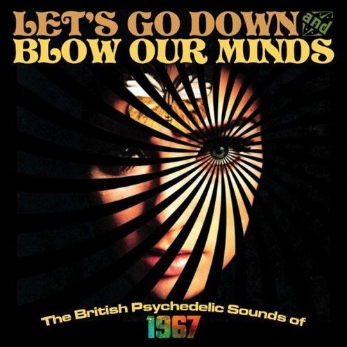 Let’s Go Down and Blow Our Minds: The British Psychedelic Sounds of 1967