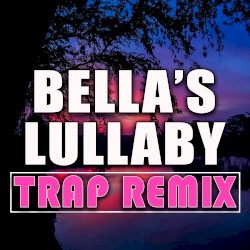 Bella’s Lullaby (Trap Remix)