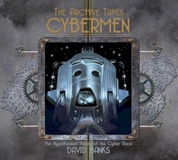 The Archive Tapes: Cybermen - The Hypothesised History Of The Cyber Race