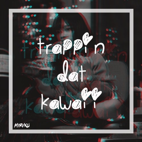 Trappin Dat Kawaii
