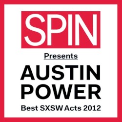 SPIN Presents Austin Power: Best SXSW Acts 2012