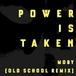 Power Is Taken (Moby’s Old School remix)