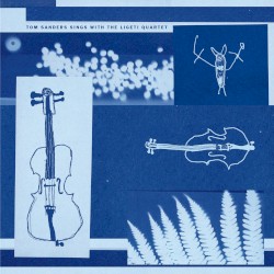 Tom Sanders Sings With The Ligeti Quartet