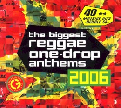 The Biggest Reggae One-Drop Anthems 2006