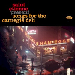 Saint Etienne Present Songs for the Carnegie Deli