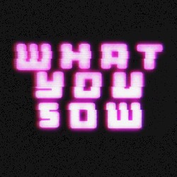 What You Sow