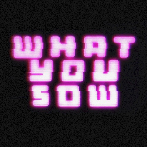 What You Sow