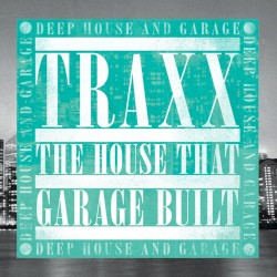 Traxx: The House That Garage Built: Deep House & Garage