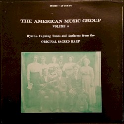 The American Music Group Volume 4: Hymns, Fuguing Tunes And Anthems From The Original Sacred Harp