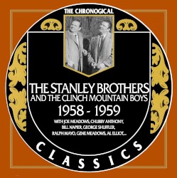 The Chronogical Classics: Stanley Brothers and The Clinch Mountain Boys 1958-1959