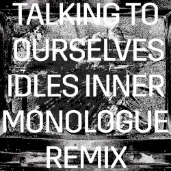 Talking to Ourselves (IDLES Inner Monologue remix)