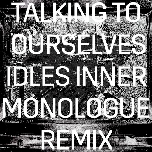 Talking to Ourselves (IDLES Inner Monologue remix)
