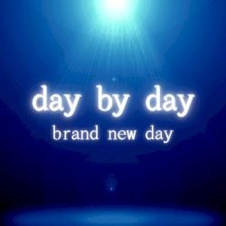 day by day, brand new day