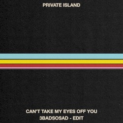 Can’t Take My Eyes Off You / 3BadSoSad - Edit