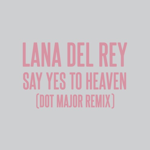 Say Yes to Heaven (Dot Major remix)