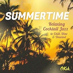 Summertime - Relaxing Cocktail Jazz to Chill, Dine and Unwind
