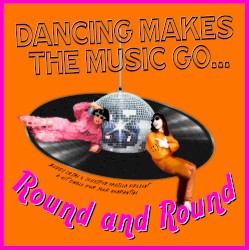 Dancing Makes the Music Go (Round and Round)