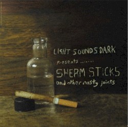 Light Sounds Dark Presents....... Sherm Sticks And Other Nasty Joints