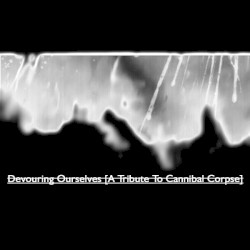 Devouring Ourselves [A Tribute to Cannibal Corpse]