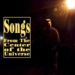 Songs From the Center of the Universe