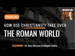 Misquoting Jesus with Bart Ehrman #43, “How did Christianity take over the Roman World?”