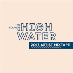 The Sounds of High Water: 2017 Artist Mixtape