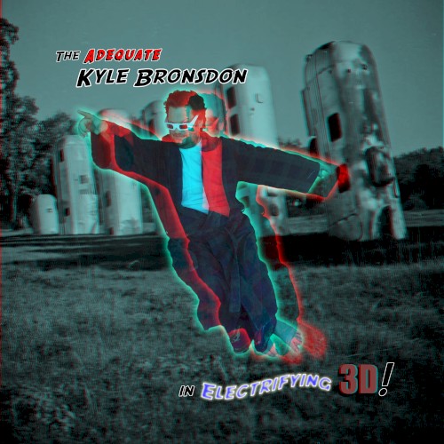 The Adequate Kyle Bronsdon in Electrifying 3-D!