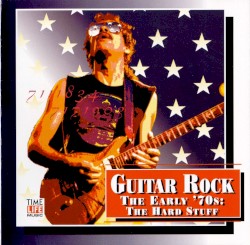 Guitar Rock: The Early ’70s: The Hard Stuff