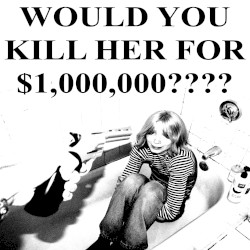 WOULD YOU KILL HER FOR $1,000,000????