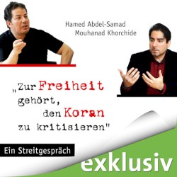 Zur Freiheit gehört, den Koran zu kritisieren: Ein Streitgespräch