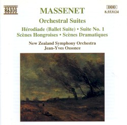 Orchestral Suites: Hérodiade (Ballet Suite) / Suite No. 1 / Scènes Hongroises / Scènes Dramatiques