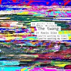 It Feels Like (You’re Wasting My Time)