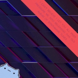 I Can't Believe I Let You All Peer Pressure Me Into Releasing This Old Album of Synthwave Tunes