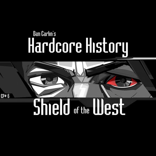 Dan Carlin's Hardcore History #6, “Shield of the West”