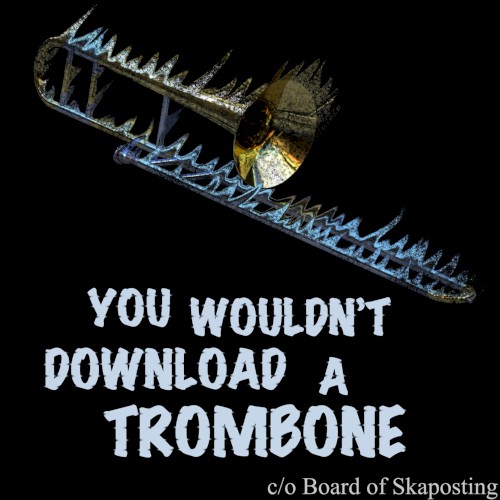 You Wouldn't Download a Trombone
