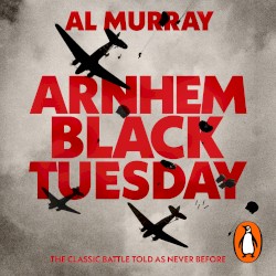 Arnhem: Black Tuesday: The Classic Battle Told as Never Before