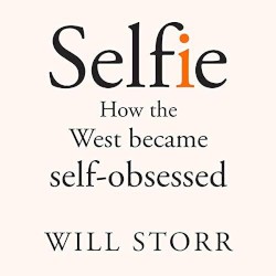 Selfie: How We Became So Self-Obsessed and What It's Doing to Us