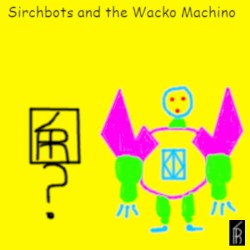 Sirchbot and the Wacko Machino