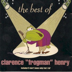 The Best Of Clarence "Frogman" Henry