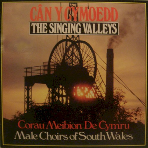 Cân y Cymoedd / The Singing Valleys – Corau Meibion de Cymru – Male Choirs of South Wales