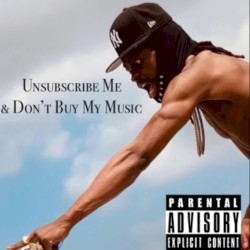 Unsubscribe Me & Don’t Buy My Music