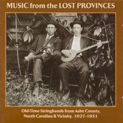 Music from the Lost Provinces: Old-Time Stringbands from Ashe County, North Carolina & Vicinity, 1927-1931