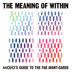 The Meaning Of Within: Mojo's Guide To The Fab Avant-Garde